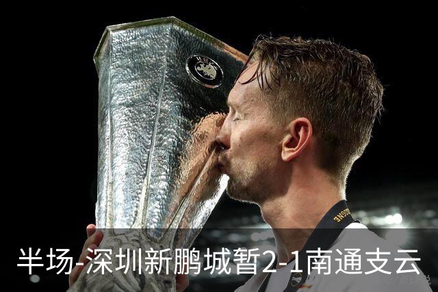 半场-深圳新鹏城暂2-1南通支云