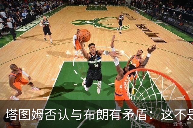 塔图姆否认与布朗有矛盾：这不是奥尼尔和科比