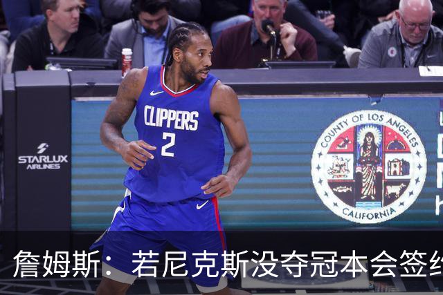 詹姆斯：若尼克斯没夺冠本会签约，如今只能从客队替补席看戒指夜